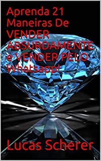 Livro Aprenda 21 Maneiras De VENDER ABSURDAMENTE e VENDER PELO Whatsapp!