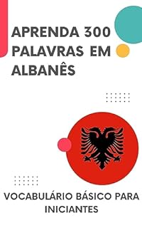 Livro Aprenda 300 palavras em Albanês: Vocabulário básico para iniciantes (Albanês fácil! Livro 1)