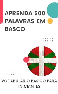 Livro Aprenda 300 palavras em Basco: Vocabulário básico para iniciantes (Aprenda Basco! Livro 1)
