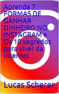 Livro Aprenda 7 FORMAS DE GANHAR DINHEIRO NO INSTAGRAM e Os 10 segredos para viver da internet