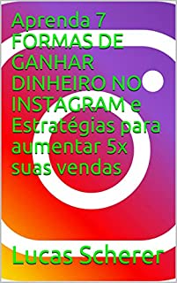 Livro Aprenda 7 FORMAS DE GANHAR DINHEIRO NO INSTAGRAM e Estratégias para aumentar 5x suas vendas