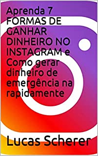 Livro Aprenda 7 FORMAS DE GANHAR DINHEIRO NO INSTAGRAM e Como gerar dinheiro de emergência na rapidamente
