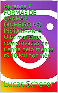 Livro Aprenda 7 FORMAS DE GANHAR DINHEIRO NO INSTAGRAM e Oito maneiras comprovadas de Ganhe pelo menos r$ 10 Mil por mês