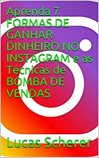 Livro Aprenda 7 FORMAS DE GANHAR DINHEIRO NO INSTAGRAM e as Técnicas de BOMBA DE VENDAS
