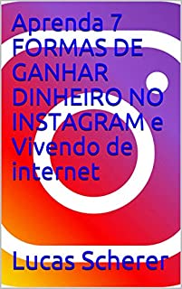 Livro Aprenda 7 FORMAS DE GANHAR DINHEIRO NO INSTAGRAM e Vivendo de internet
