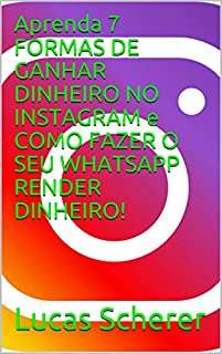 Livro Aprenda 7 FORMAS DE GANHAR DINHEIRO NO INSTAGRAM e COMO FAZER O SEU WHATSAPP RENDER DINHEIRO!