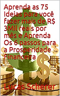 Aprenda as 75 Ideias para você fazer mais de R$ 3Mil reais por mês e Aprenda Os 6 passos para a Prosperidade Financeira