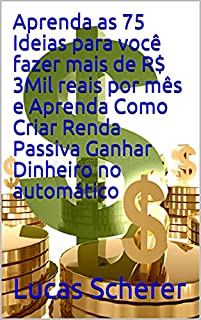 Livro Aprenda as 75 Ideias para você fazer mais de R$ 3Mil reais por mês e Aprenda Como Criar Renda Passiva Ganhar Dinheiro no automático