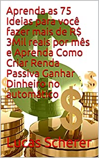 Livro Aprenda as 75 Ideias para você fazer mais de R$ 3Mil reais por mês e Aprenda Como Criar Renda Passiva Ganhar Dinheiro no automático