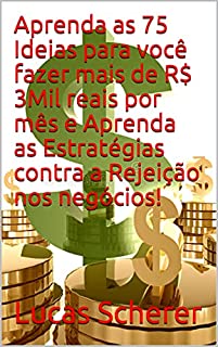 Livro Aprenda as 75 Ideias para você fazer mais de R$ 3Mil reais por mês e Aprenda as Estratégias contra a Rejeição nos negócios!