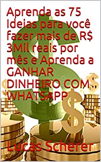 Aprenda as 75 Ideias para você fazer mais de R$ 3Mil reais por mês e Aprenda a GANHAR DINHEIRO COM WHATSAPP