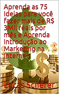 Aprenda as 75 Ideias para você fazer mais de R$ 3Mil reais por mês e Aprenda Introdução ao Marketing na Internet