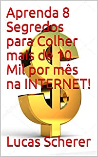 Livro Aprenda 8 Segredos para Colher mais de 10 Mil por mês na INTERNET!