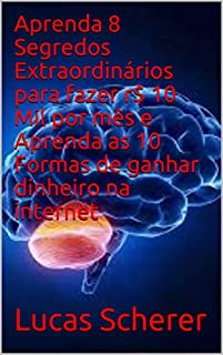 Aprenda 8 Segredos Extraordinários para fazer r$ 10 Mil por mês e Aprenda as 10 Formas de ganhar dinheiro na internet