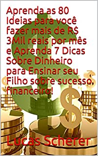 Livro Aprenda as 80 Ideias para você fazer mais de R$ 3Mil reais por mês e Aprenda 7 Dicas Sobre Dinheiro para Ensinar seu Filho sobre sucesso financeiro!