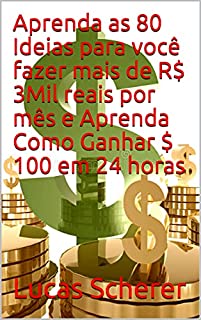 Aprenda as 80 Ideias para você fazer mais de R$ 3Mil reais por mês e Aprenda Como Ganhar $ 100 em 24 horas