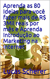 Aprenda as 80 Ideias para você fazer mais de R$ 3Mil reais por mês e Aprenda Introdução ao Marketing na Internet