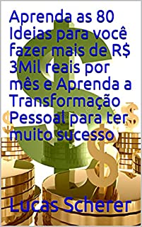 Aprenda as 80 Ideias para você fazer mais de R$ 3Mil reais por mês e Aprenda a Transformação Pessoal para ter muito sucesso