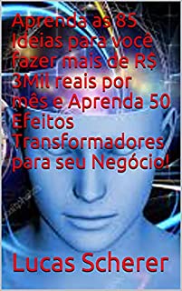 Aprenda as 85 Ideias para você fazer mais de R$ 3Mil reais por mês e Aprenda 50 Efeitos Transformadores para seu Negócio!