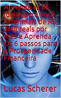 Livro Aprenda as 85 Ideias para você fazer mais de R$ 3Mil reais por mês e Aprenda Os 6 passos para a Prosperidade Financeira