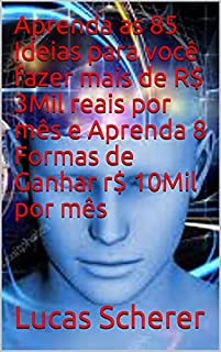 Aprenda as 85 Ideias para você fazer mais de R$ 3Mil reais por mês e Aprenda 8 Formas de Ganhar r$ 10Mil por mês