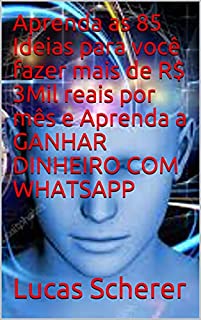 Aprenda as 85 Ideias para você fazer mais de R$ 3Mil reais por mês e Aprenda a GANHAR DINHEIRO COM WHATSAPP