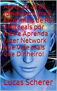 Aprenda as 85 Ideias para você fazer mais de R$ 3Mil reais por mês e Aprenda fazer Network que Vale mais que Dinheiro!