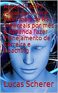 Aprenda as 85 Ideias para você fazer mais de R$ 3Mil reais por mês e Aprenda fazer Planejamento de Carreira e Coaching