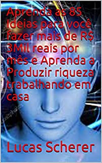 Livro Aprenda as 85 Ideias para você fazer mais de R$ 3Mil reais por mês e Aprenda a Produzir riqueza trabalhando em casa