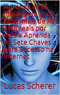 Livro Aprenda as 85 Ideias para você fazer mais de R$ 3Mil reais por mês e Aprenda As Sete Chaves para Sucesso na Internet