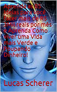 Livro Aprenda as 85 Ideias para você fazer mais de R$ 3Mil reais por mês e Aprenda Como viver uma Vida mais Verde e Poupando Dinheiro!