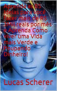 Aprenda as 85 Ideias para você fazer mais de R$ 3Mil reais por mês e Aprenda Como viver uma Vida mais Verde e Poupando Dinheiro!