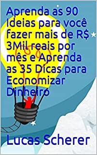 Aprenda as 90 Ideias para você fazer mais de R$ 3Mil reais por mês e Aprenda as 35 Dicas para Economizar Dinheiro