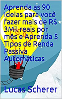 Aprenda as 90 Ideias para você fazer mais de R$ 3Mil reais por mês e Aprenda 5 Tipos de Renda Passiva Automáticas