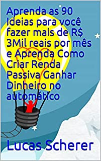 Livro Aprenda as 90 Ideias para você fazer mais de R$ 3Mil reais por mês e Aprenda Como Criar Renda Passiva Ganhar Dinheiro no automático