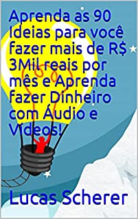 Livro Aprenda as 90 Ideias para você fazer mais de R$ 3Mil reais por mês e Aprenda fazer Dinheiro com Áudio e Vídeos!