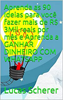 Livro Aprenda as 90 Ideias para você fazer mais de R$ 3Mil reais por mês e Aprenda a GANHAR DINHEIRO COM WHATSAPP
