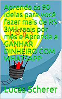 Aprenda as 90 Ideias para você fazer mais de R$ 3Mil reais por mês e Aprenda a GANHAR DINHEIRO COM WHATSAPP