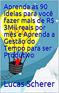 Livro Aprenda as 90 Ideias para você fazer mais de R$ 3Mil reais por mês e Aprenda a Gestão do Tempo para ser Produtivo
