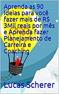 Aprenda as 90 Ideias para você fazer mais de R$ 3Mil reais por mês e Aprenda fazer Planejamento de Carreira e Coaching