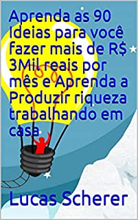 Livro Aprenda as 90 Ideias para você fazer mais de R$ 3Mil reais por mês e Aprenda a Produzir riqueza trabalhando em casa