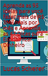 Livro Aprenda as 95 Ideias para você fazer mais de R$ 3Mil reais por mês e Aprenda as 47 Dicas para Economizar Dinheiro
