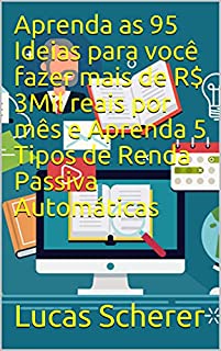 Aprenda as 95 Ideias para você fazer mais de R$ 3Mil reais por mês e Aprenda 5 Tipos de Renda Passiva Automáticas