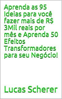 Aprenda as 95 Ideias para você fazer mais de R$ 3Mil reais por mês e Aprenda 50 Efeitos Transformadores para seu Negócio!