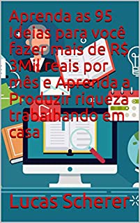 Livro Aprenda as 95 Ideias para você fazer mais de R$ 3Mil reais por mês e Aprenda a Produzir riqueza trabalhando em casa