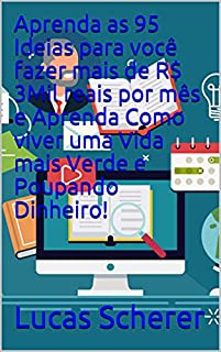 Livro Aprenda as 95 Ideias para você fazer mais de R$ 3Mil reais por mês e Aprenda Como viver uma Vida mais Verde e Poupando Dinheiro!