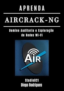 Livro APRENDA AIRCRACK-NG: Domine Auditoria e Exploração de Redes Wi-Fi (kali linux extreme brasil Livro 17)