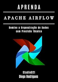 Livro APRENDA AIRFLOW: Domine a Orquestração de Dados com Precisão Técnica (Data Extreme Brasil Livro 3)