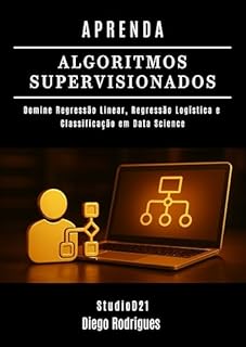 Livro APRENDA ALGORITMOS SUPERVISIONADOS: Domine Regressão Linear, Regressão Logística e Classificação em Data Science (Data Extreme Brasil Livro 14)