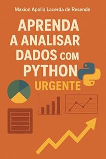 Livro APRENDA A ANALISAR DADOS COM PYTHON URGENTE : Um Guia Completo, do Básico ao Avançado, para se Tornar um Analista de Dados Profissional